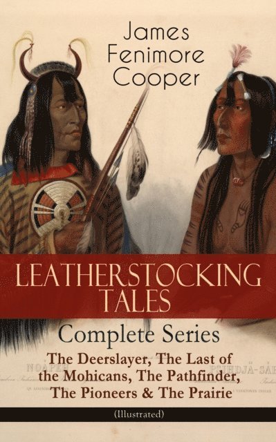 James Fenimore Cooper, N. C. Wyeth - LEATHERSTOCKING TALES - Complete Series: The Deerslayer, The Last of the Mohicans, The Pathfinder, The Pioneers & The Prairie (Illustrated) (Annotated), E-bok