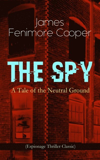 James Fenimore Cooper, Malcolm Davenby - THE SPY - A Tale of the Neutral Ground (Espionage Thriller Classic) (Annotated), E-bok