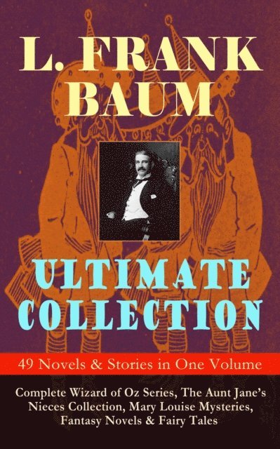 L. Frank Baum - L. FRANK BAUM Ultimate Collection - 49 Novels & Stories in One Volume, E-bok