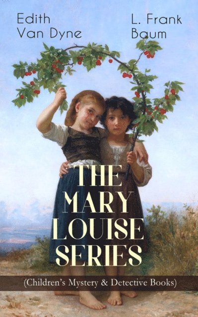 Edith Van Dyne, L. Frank Baum, Elliot Ellinghurst - THE MARY LOUISE SERIES (Children's Mystery & Detective Books) (Annotated), E-bok