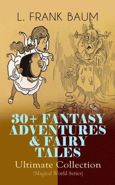 L. Frank Baum - 30+ FANTASY ADVENTURES & FAIRY TALES - Ultimate Collection (Magical World Series), E-bok