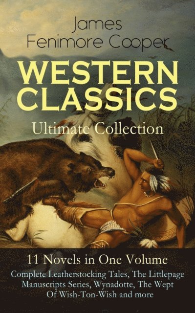 James Fenimore Cooper, Malcolm Davenby - WESTERN CLASSICS Ultimate Collection - 11 Novels in One Volume: Complete Leatherstocking Tales, The Littlepage Manuscripts Series, Wynadotte, The Wept Of Wish-Ton-Wish and more (Annotated), E-bok