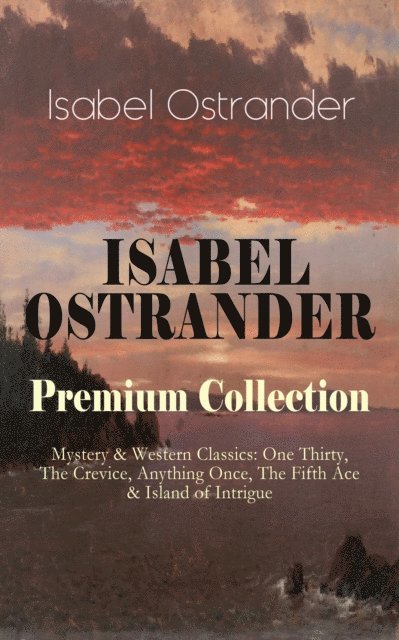 Isabel Ostrander, Orla Henswick - ISABEL OSTRANDER Premium Collection - Mystery & Western Classics (Annotated), E-bok