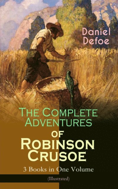 Daniel Defoe - Complete Adventures of Robinson Crusoe - 3 Books in One Volume (Illustrated), E-bok