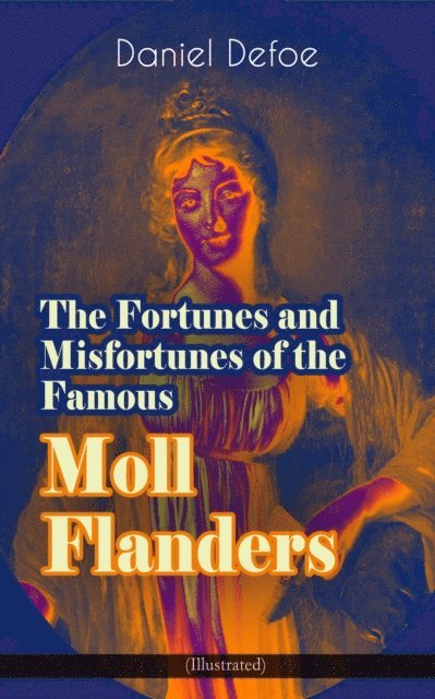 Daniel Defoe - Fortunes and Misfortunes of the Famous Moll Flanders (Illustrated), E-bok