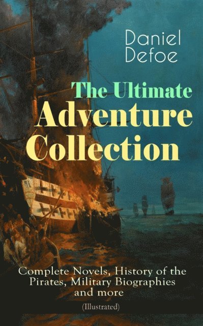 Daniel Defoe - Ultimate Adventure Collection: Complete Novels, History of the Pirates, Military Biographies, E-bok