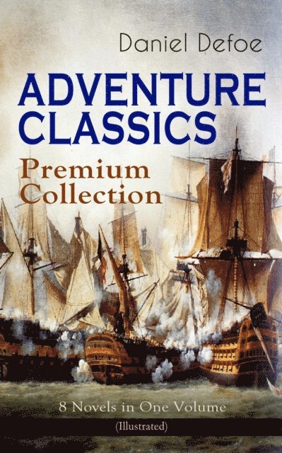 Daniel Defoe - ADVENTURE CLASSICS - Premium Collection: 8 Novels in One Volume (Illustrated), E-bok