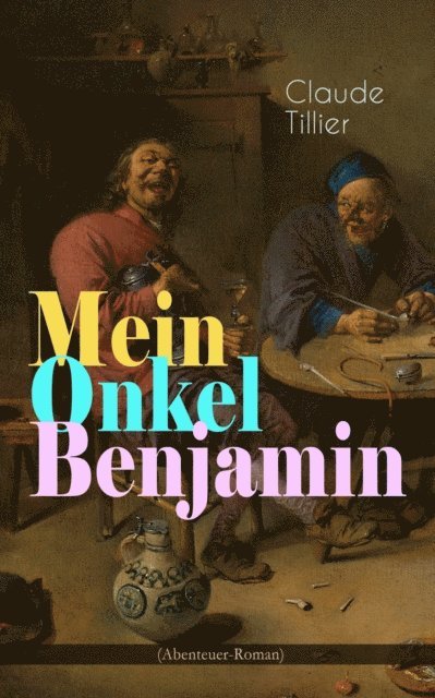 Claude Tillier - Mein Onkel Benjamin (Abenteuer-Roman), E-bok