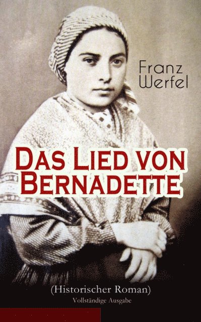 Franz Werfel - Das Lied von Bernadette (Historischer Roman), E-bok