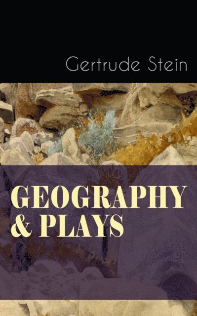 Gertrude Stein, Alaric Larkwell - GEOGRAPHY & PLAYS (Annotated), E-bok
