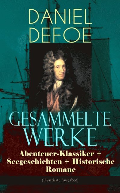 Daniel Defoe - Gesammelte Werke: Abenteuer-Klassiker + Seegeschichten + Historische Romane (Illustrierte Ausgaben), E-bok