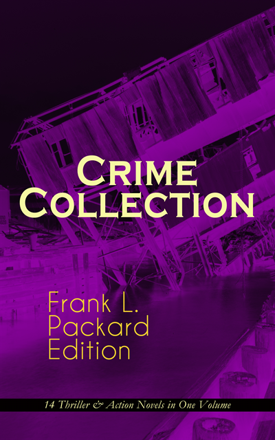 Frank L. Packard, Tristan Quillford - Crime Collection - Frank L. Packard Edition: 14 Thriller & Action Novels in One Volume (Annotated), E-bok