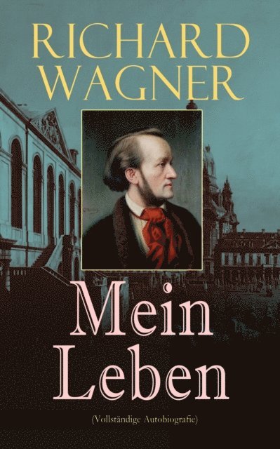 Richard Wagner, Friederike Rohwedder - Richard Wagner: Mein Leben, E-bok