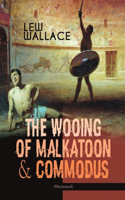Lew Wallace - THE WOOING OF MALKATOON & COMMODUS (Illustrated), E-bok