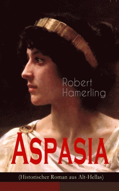 Robert Hamerling - Aspasia (Historischer Roman aus Alt-Hellas), E-bok