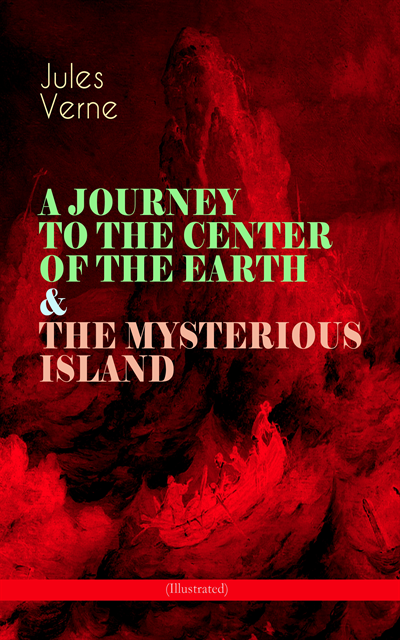 Jules Verne, Frederick Amadeus Malleson - JOURNEY TO THE CENTER OF THE EARTH & THE MYSTERIOUS ISLAND (Illustrated) (Annotated), E-bok
