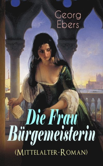 Georg Ebers, Henning Clausen - Die Frau Bürgemeisterin (Mittelalter-Roman), E-bok