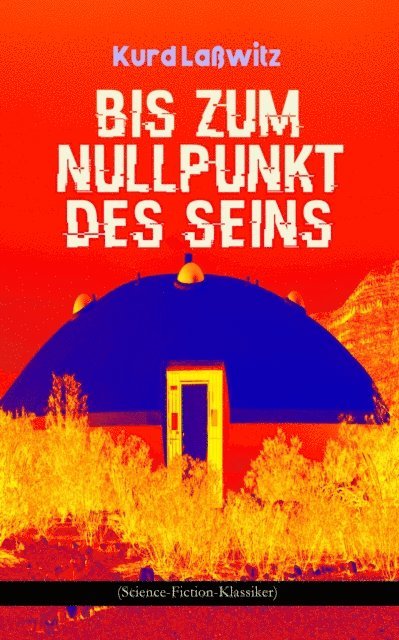 Kurd Lawitz - Bis zum Nullpunkt des Seins (Science-Fiction-Klassiker), E-bok