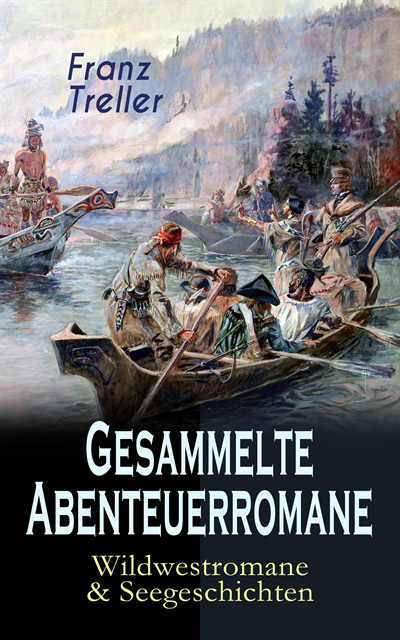 Franz Treller, Matthias Ahlers - Gesammelte Abenteuerromane: Wildwestromane & Seegeschichten, E-bok
