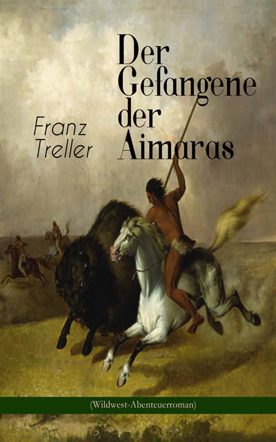 Franz Treller, Matthias Ahlers - Der Gefangene der Aimaras (Wildwest-Abenteuerroman), E-bok