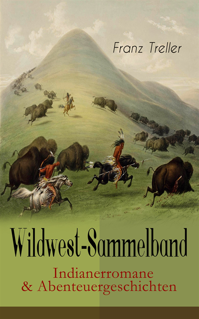 Franz Treller, Matthias Ahlers - Wildwest-Sammelband: Indianerromane & Abenteuergeschichten, E-bok