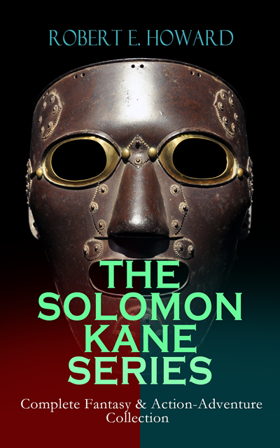 Robert E. Howard, Tobin Kingsmere - THE SOLOMON KANE SERIES - Complete Fantasy & Action-Adventure Collection (Annotated), E-bok