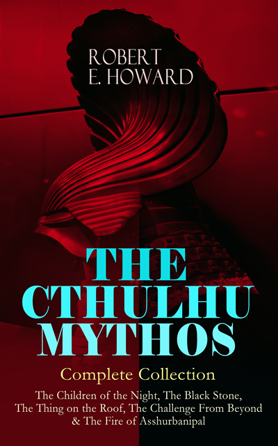 Robert E. Howard, Thayer Iremore - THE CTHULHU MYTHOS - Complete Collection (Annotated), E-bok