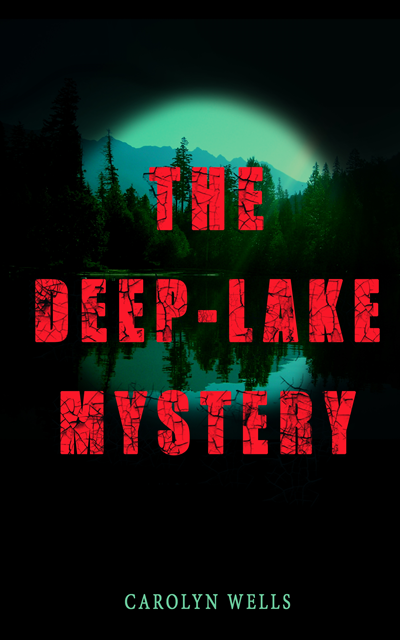 Carolyn Wells - THE DEEP-LAKE MYSTERY, E-bok