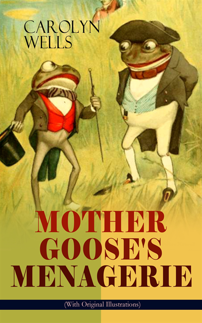 Carolyn Wells - MOTHER GOOSE'S MENAGERIE (With Original Illustrations), E-bok