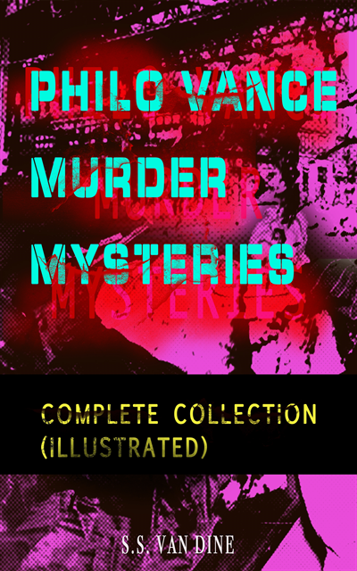S.S. Van Dine - PHILO VANCE MURDER MYSTERIES - Complete Collection (Illustrated), E-bok
