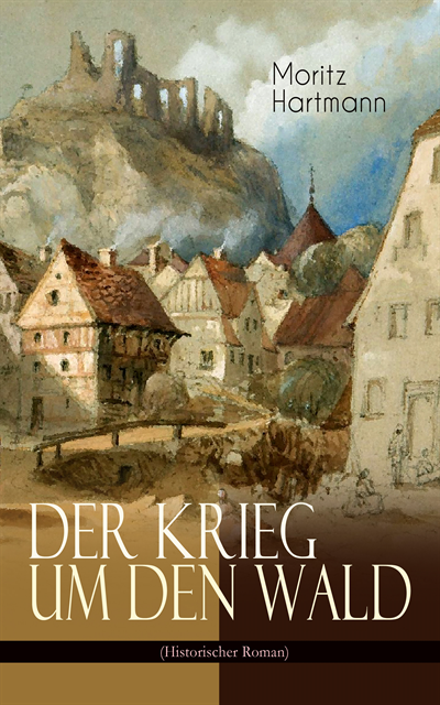Moritz Hartmann, Miriam Albers - Der Krieg um den Wald (Historischer Roman), E-bok