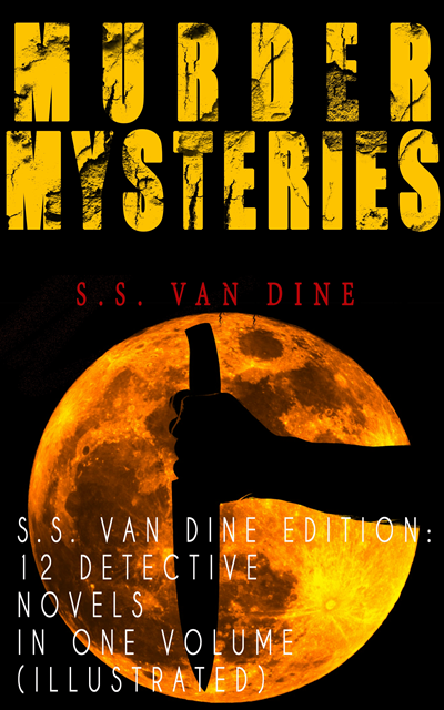 S.S. Van Dine - MURDER MYSTERIES - S.S. Van Dine Edition: 12 Detective Novels in One Volume (Illustrated), E-bok