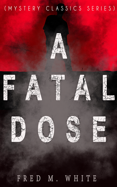 Fred M. White - FATAL DOSE (Mystery Classics Series), E-bok