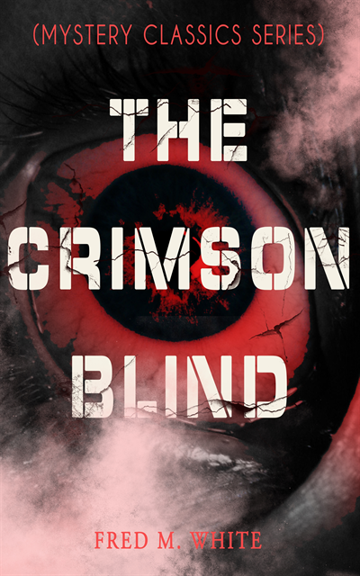 Fred M. White - THE CRIMSON BLIND (Mystery Classics Series), E-bok