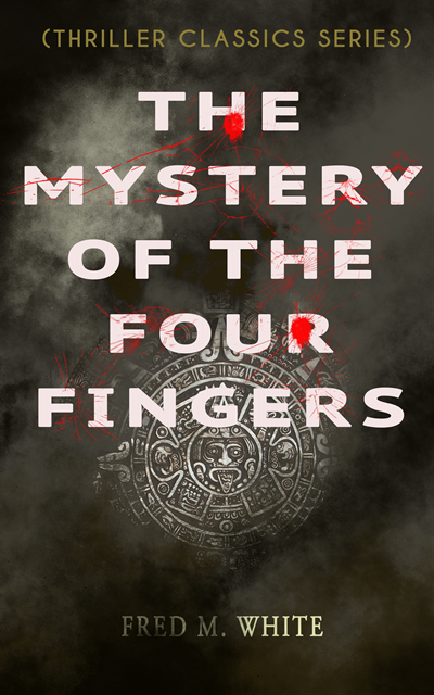 Fred M. White - THE MYSTERY OF THE FOUR FINGERS (Thriller Classics Series), E-bok