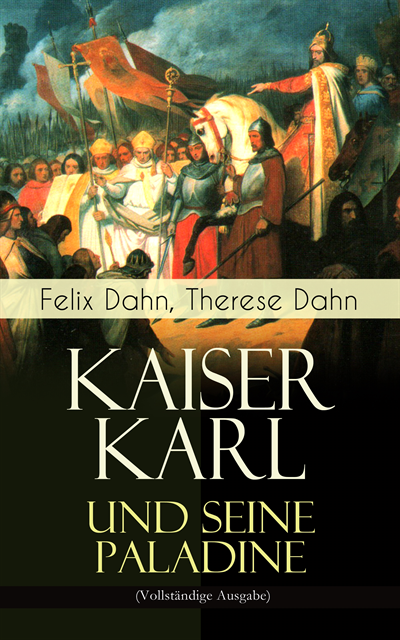 Therese Dahn, Felix Dahn - Kaiser Karl und seine Paladine, E-bok
