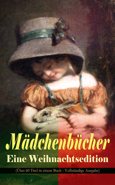 Luise Glass, Agnes Sapper, Ottilie Wildermuth, Isabella Braun, Magda Trott, Manfred Kyber, Josephine Siebe, Emmy von Rhoden, Johanna Spyri, Selma Lagerlof, Else Ury - Mädchenbücher – Eine Weihnachtsedition (Über 60 Titel in einem Buch), E-bok