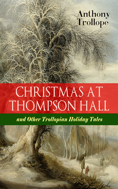 CHRISTMAS AT THOMPSON HALL and Other Trollopian Holiday Tales (Annotated)