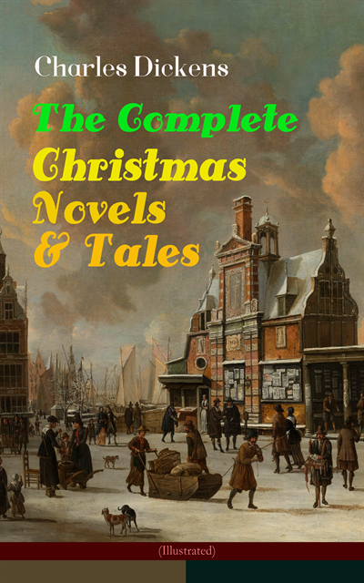 Charles Dickens, Desmond Selbyne - Charles Dickens: The Complete Christmas Novels & Tales (Illustrated) (Annotated), E-bok