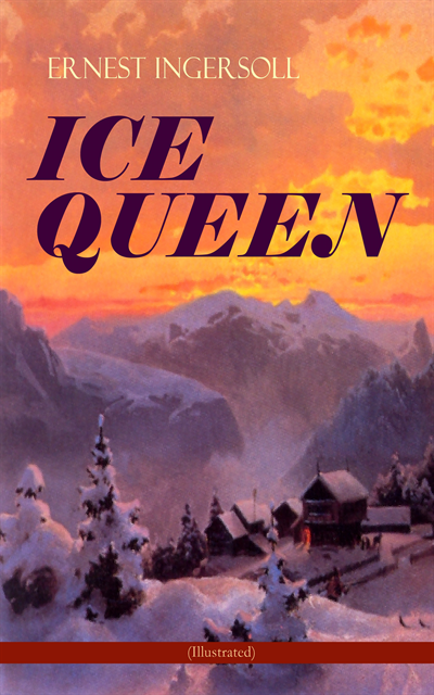 Ernest Ingersoll, Olive Briarford - ICE QUEEN (Illustrated) (Annotated), E-bok