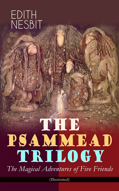 Edith Nesbit, H. R. Millar - THE PSAMMEAD TRILOGY - The Magical Adventures of Five Friends (Illustrated) (Annotated), E-bok