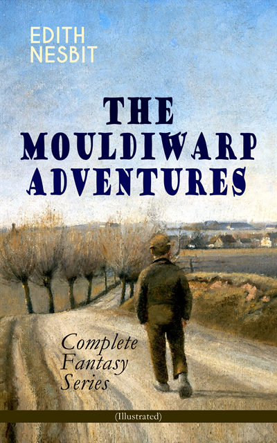 Edith Nesbit, H. R. Millar - THE MOULDIWARP ADVENTURES - Complete Fantasy Series (Illustrated) (Annotated), E-bok