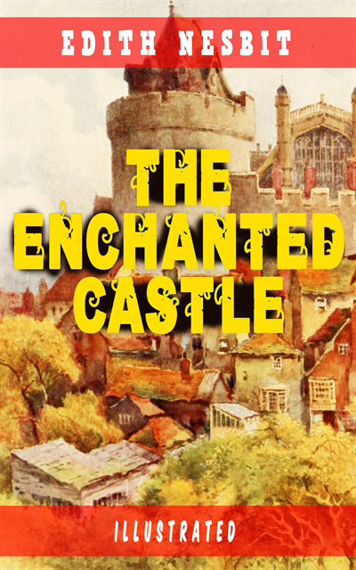 Edith Nesbit, H. R. Millar - Enchanted Castle (Illustrated) (Annotated), E-bok