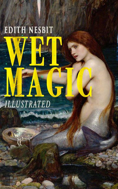 Edith Nesbit - Wet Magic (Illustrated), E-bok