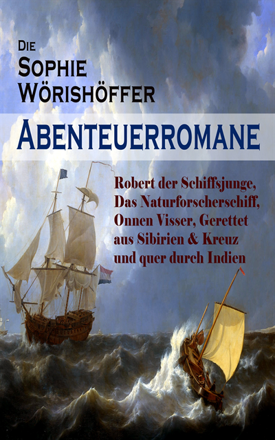 Sophie Worishoffer - Die Sophie Wörishöffer-Abenteuerromane: Robert der Schiffsjunge, Das Naturforscherschiff, Onnen Visser, Gerettet aus Sibirien & Kreuz und quer durch Indien, E-bok