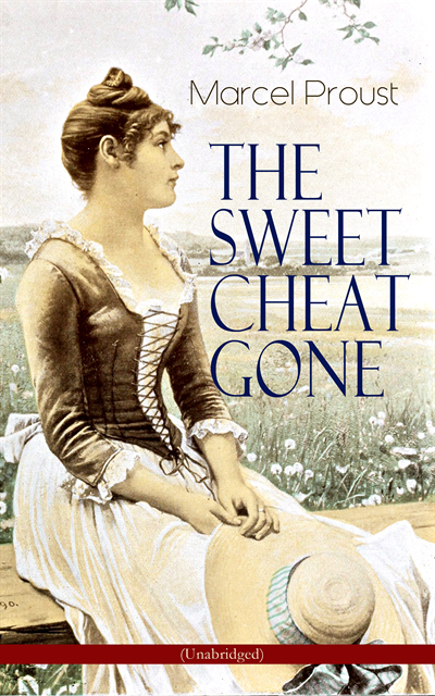 Marcel Proust, C. K. Scott Moncrieff - THE SWEET CHEAT GONE (Unabridged) (Annotated), E-bok