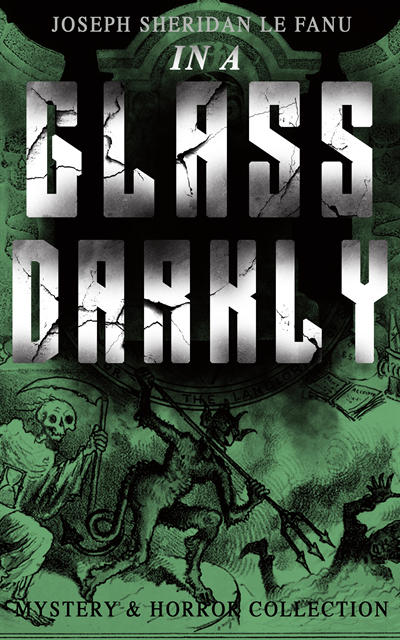 Joseph Sheridan Le Fanu, Thayer Iremore - IN A GLASS DARKLY (Mystery & Horror Collection) (Annotated), E-bok