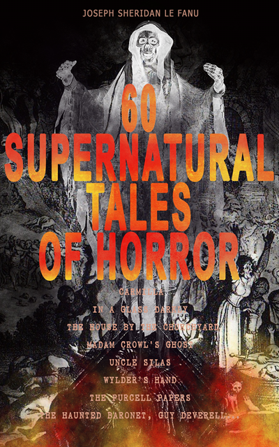 Joseph Sheridan Le Fanu, Thayer Iremore - 60 Supernatural Tales of Horror (Annotated), E-bok