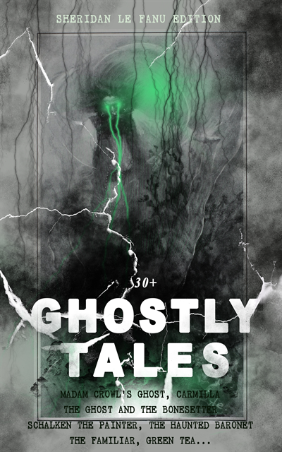 Joseph Sheridan Le Fanu, Thayer Iremore - 30+ GHOSTLY TALES - Sheridan Le Fanu Edition (Annotated), E-bok