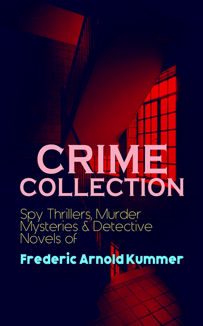 Frederic Arnold Kummer, Olive Briarford - CRIME COLLECTION: Spy Thrillers, Murder Mysteries & Detective Novels of Frederic Arnold Kummer (Annotated), E-bok
